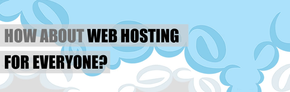 How About Web Hosting For Everyone